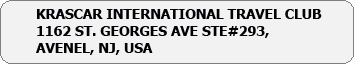 Rounded Rectangle: KRASCAR INTERNATIONAL TRAVEL CLUB INC.
1162 St. Georges Ave., Suite # 293
Avenel NJ 07001, USA